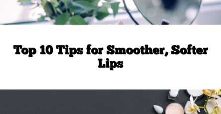 Top 10 Tips for Smoother, Softer Lips