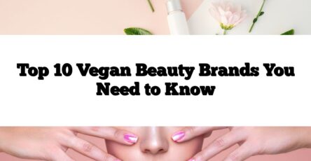 Top 10 Vegan Beauty Brands You Need to Know