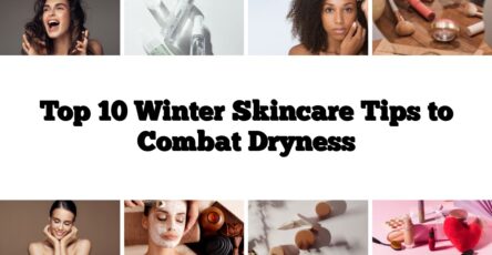 Top 10 Winter Skincare Tips to Combat Dryness